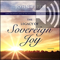 The Legacy of Sovereign Joy: God’s Triumphant Grace in the Lives of Augustine, Luther, and Calvin (audio)
