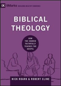 Biblical Theology: How the Church Faithfully Teaches the Gospel (9Marks Building Healthy Churches Series)