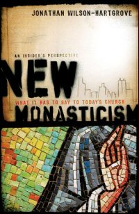 New Monasticism: What It Has to Say to Today’s Church New Monasticism: What It Has to Say to Today’s Church