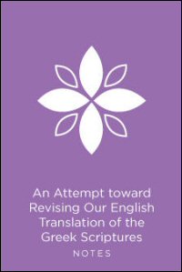 An Attempt toward Revising Our English Translation of the Greek Scriptures, or the New Covenant of Jesus Christ: And toward Illustrating the Sense by Philological and Explanatory Notes