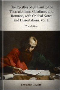 The Epistles of St. Paul to the Thessalonians, Galatians, Romans with Critical Notes and Dissertations, Vol. II: Translation
