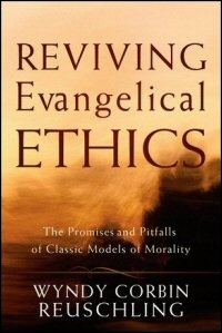 Reviving Evangelical Ethics: The Promises and Pitfalls of Classic Models of Morality Reviving Evangelical Ethics: The Promises and Pitfalls of Classic Models of Morality