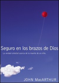 Seguro en los brazos de Dios: La verdad celestial acerca de la muerte de un niño