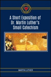 Kurze Auslegung des Kleinen Katechismus D. Martin Luthers