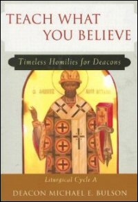 Teach What You Believe: Timeless Homilies for Deacons: Liturgical Cycle A