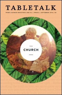 Tabletalk Magazine, September 2016: The Church Tabletalk Magazine, September 2016: The Church